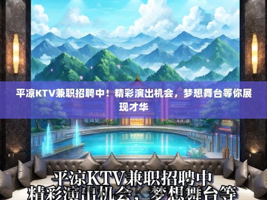 平凉KTV兼职招聘中！精彩演出机会，梦想舞台等你展现才华