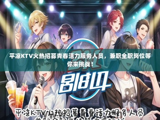 平凉KTV火热招募青春活力服务人员，兼职全职岗位等你来挑战！